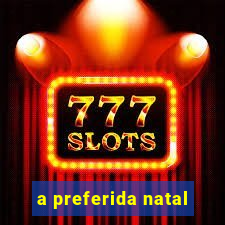 a preferida natal